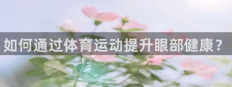 so米直播：如何通过体育运动提升眼部健康？